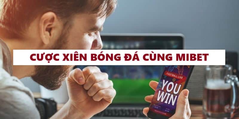 Hướng dẫn cách chơi cược xiên tại Mibet