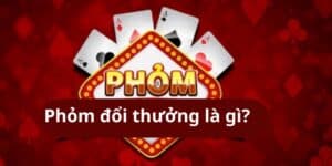 Phỏm đổi thưởng là gì?