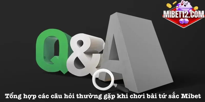 Các câu hỏi thường gặp khi chơi bài tứ sắc Mibet